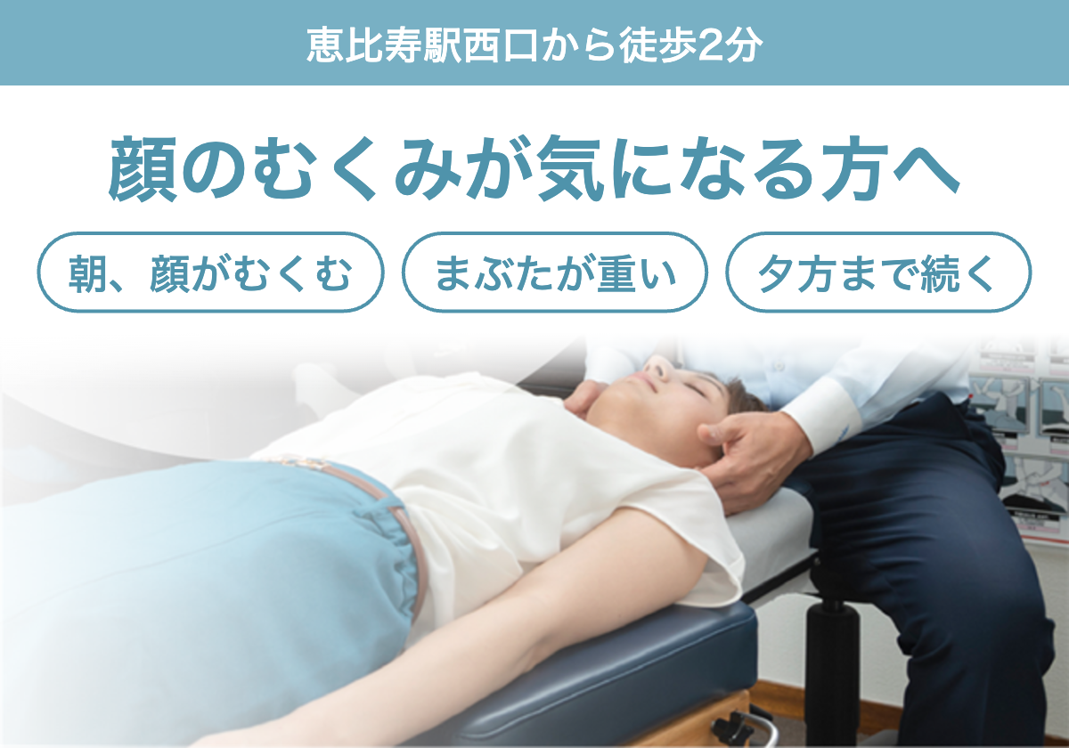 顔のむくみが気になる方へ。朝、顔がむくむ、まぶたが重い、夕方まで続くなどのお悩みに。恵比寿駅西口から徒歩2分