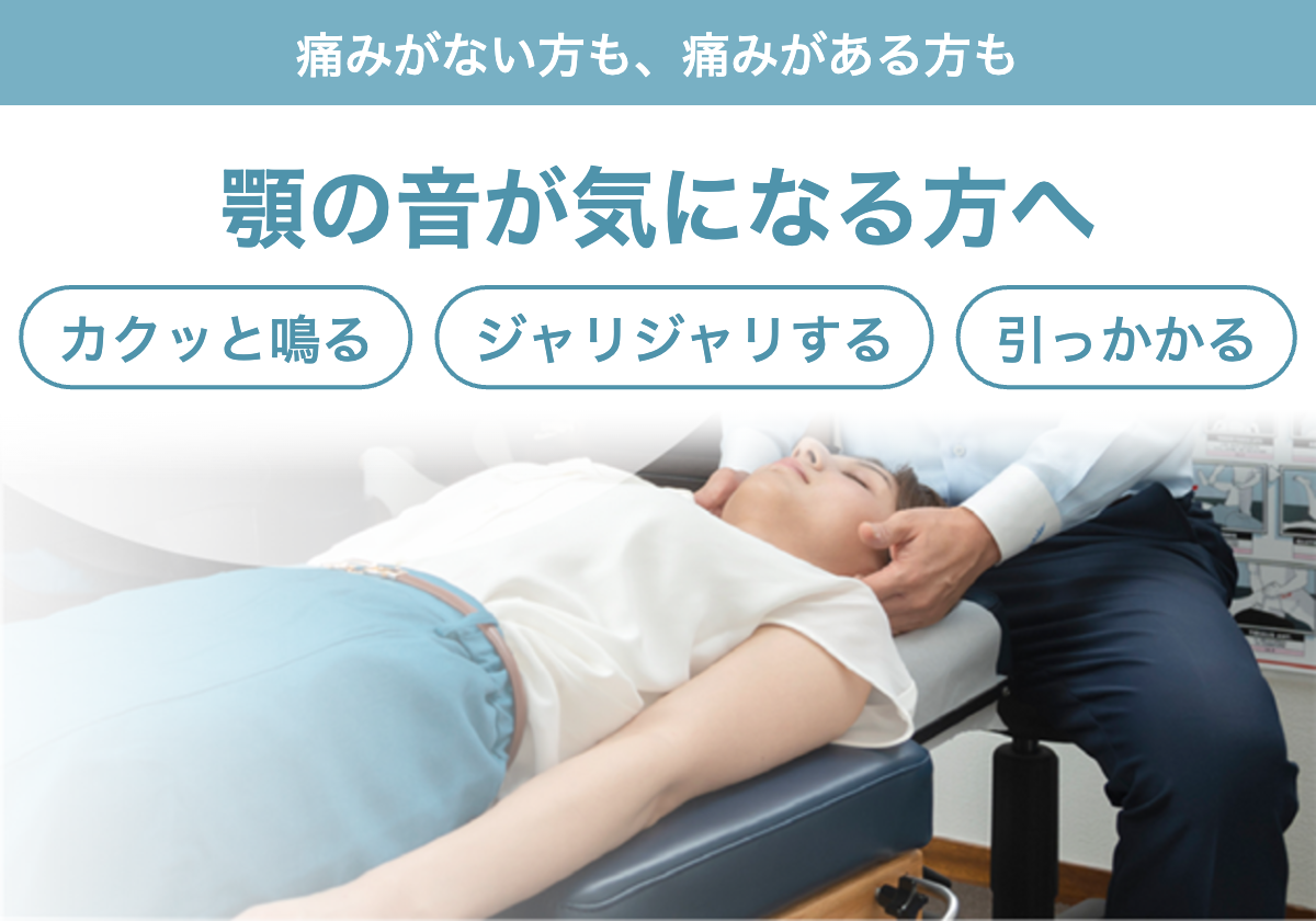 顎の音が気になる方へ。カクッと鳴る、ジャリジャリする、引っかかるなど、痛みがない方も痛みがある方もご相談ください