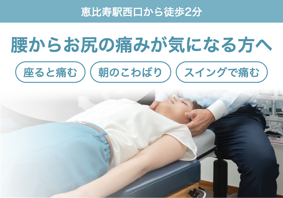 腰からお尻の痛みが気になる方へ。座ると痛む、朝のこわばり、スイングで痛むなどのお悩みに。恵比寿駅西口から徒歩2分